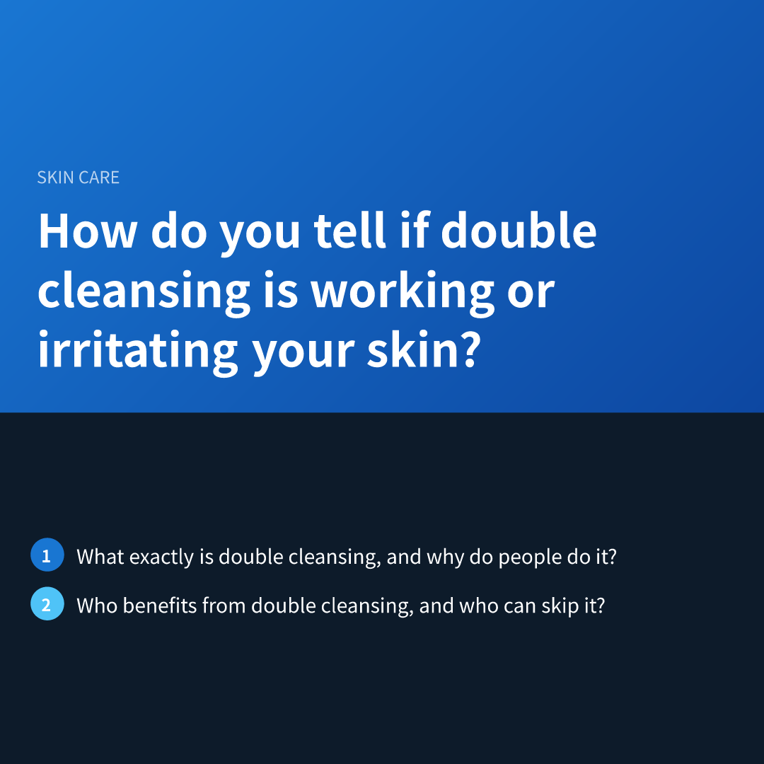 How do you tell if double cleansing is working or irritating your skin?
