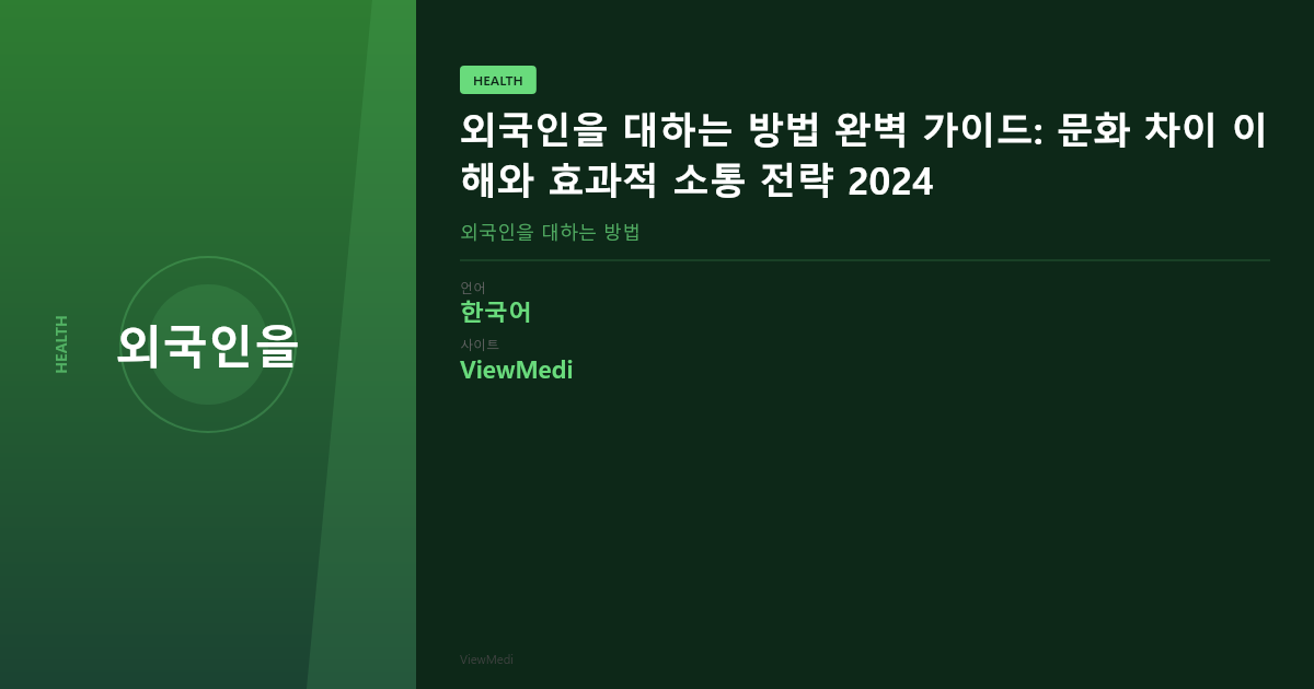 외국인을 대하는 방법 완벽 가이드: 문화 차이 이해와 효과적 소통 전략 2024 이미지 2